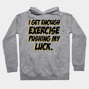 I get enough exercise pushing my luck 04 Hoodie